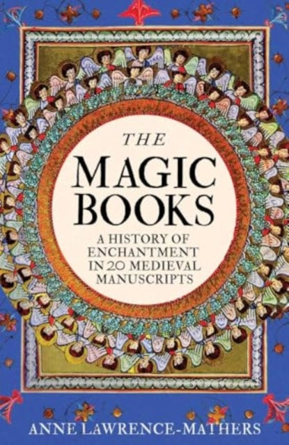 The Magic Books : A History of Enchantment in 20 Medieval Manuscripts by Anne Lawrence-Mathers 9780300244434