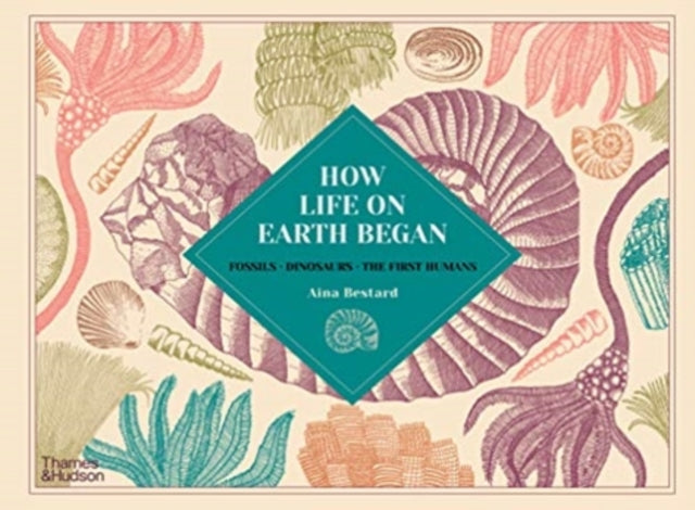 How Life on Earth Began : Fossils · Dinosaurs · The First Humans by Aina Bestard 9780500652527