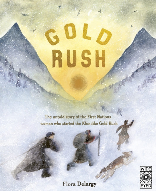 Gold Rush : The untold story of the First Nations woman who started the Klondike Gold Rush by Flora Delargy 9780711263871