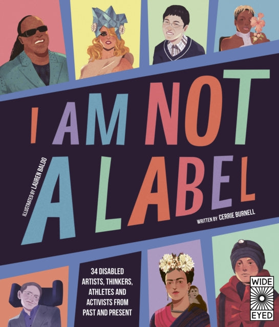I Am Not a Label : 34 disabled artists, thinkers, athletes and activists from past and present by Cerrie Burnell 9780711263918
