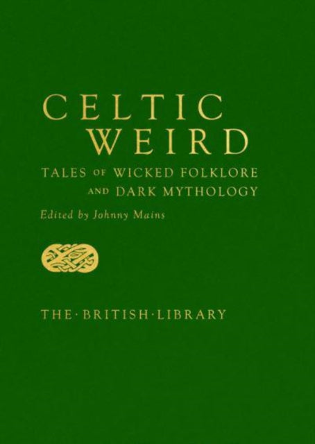 Celtic Weird : Tales of Wicked Folklore and Dark Mythology by Johnny Mains 9780712354325
