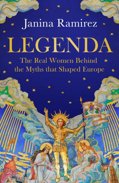 Legenda : The Real Women Behind the Myths that Shaped Europe by Janina Ramirez 9780753560419