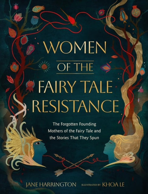 Women of the Fairy Tale Resistance : The Forgotten Founding Mothers of the Fairy Tale and the Stories That They Spun by Jane Harrington 9780762488704