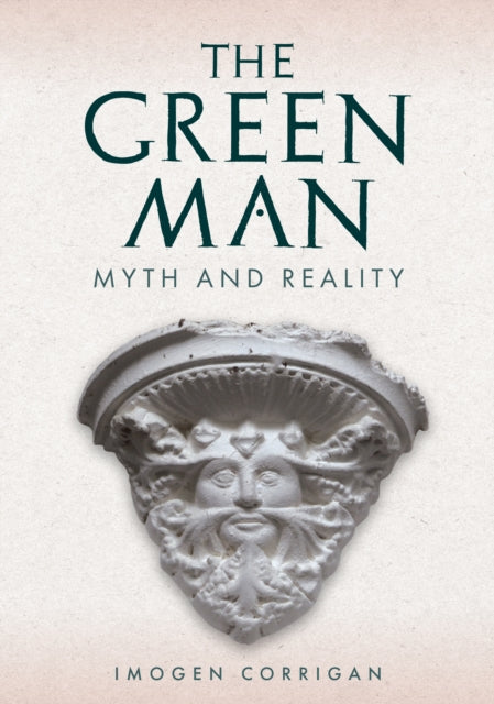 The Green Man : Myth and Reality by Imogen Corrigan 9781398116900