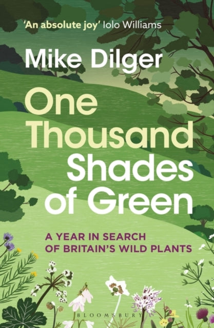 One Thousand Shades of Green : A Year in Search of Britain's Wild Plants by Mike Dilger 9781472993632