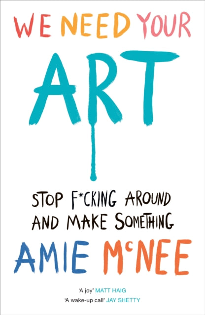 We Need Your Art : Stop F*cking Around and Make Something by Amie Mcnee 9781529937015