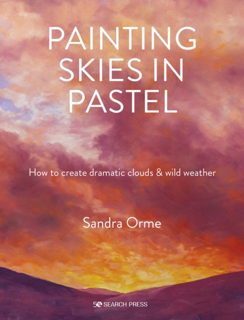 Painting Skies in Pastel : Creating Dramatic Clouds and Atmospheric Skyscapes by Sandra Orme 9781782219897
