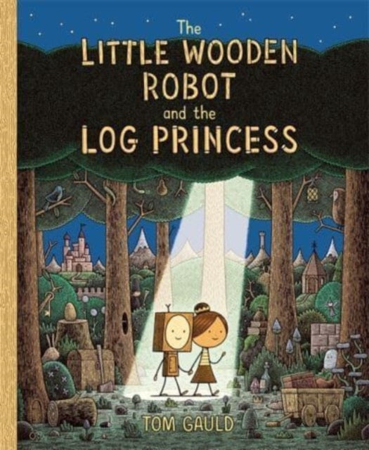 The Little Wooden Robot and the Log Princess : Winner of Foyles Children’s Book of the Year by Tom Gauld 9781800781047