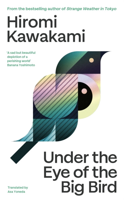 Under the Eye of the Big Bird : Shortlisted for the International Booker Prize 2025 by Hiromi Kawakami 9781803512358