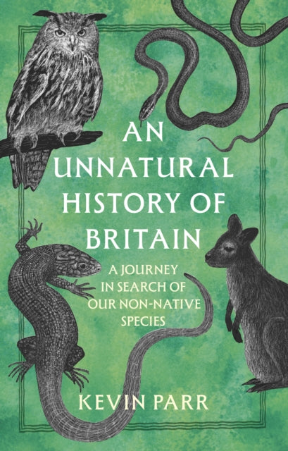 An Unnatural History of Britain : A Journey In Search of Our Non-Native Species by Kevin Parr 9781803998381