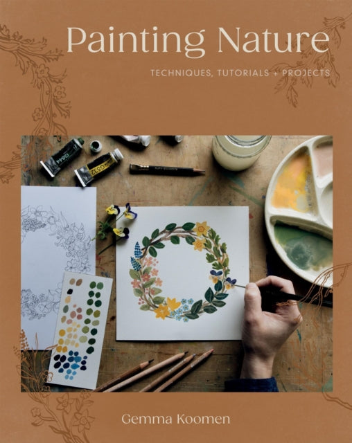 Painting Nature : Techniques, Tutorials and Projects by Gemma Koomen 9781837832750
