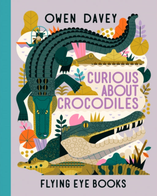 Curious About Crocodiles by Owen Davey 9781838740375