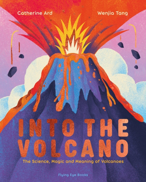 Into the Volcano : The Science, Magic and Meaning of Volcanoes by Catherine Ard 9781838741754