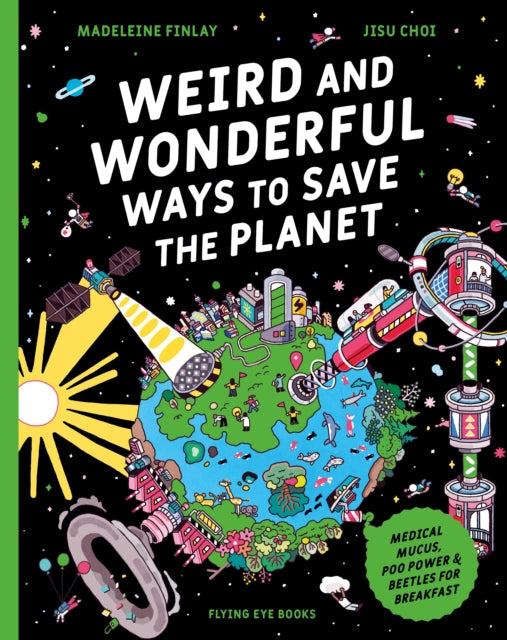 Weird and Wonderful Ways to Save the Planet : Medical Mucus, Poo Power and Beetles for Breakfast by 9781838743321
