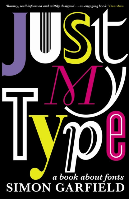 Just My Type : The original and best book about fonts by Simon Garfield 9781846683022