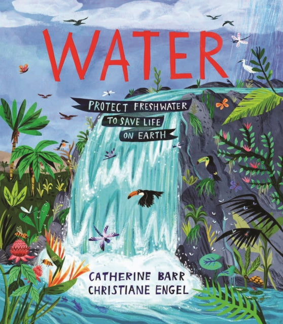 Water : Protect Freshwater to Save Life on Earth by Catherine Barr 9781915659569