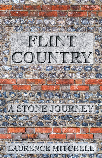 Flint Country : A Stone Journey by Laurence Mitchell 9781916812413