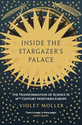 Inside the Stargazer's Palace : The Transformation of Science in 16th-Century Northern Europe - book cover