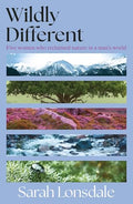 Wildly Different : Five Women Who Reclaimed Nature in a Man's World - book cover