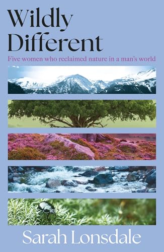 Wildly Different : Five Women Who Reclaimed Nature in a Man's World - book cover
