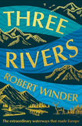 Three Rivers : The Extraordinary Waterways That Made Europe - book cover