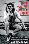 Blood, Sweat and Asparagus Spears : The Story of the 1990s Restaurant Revolution - book cover