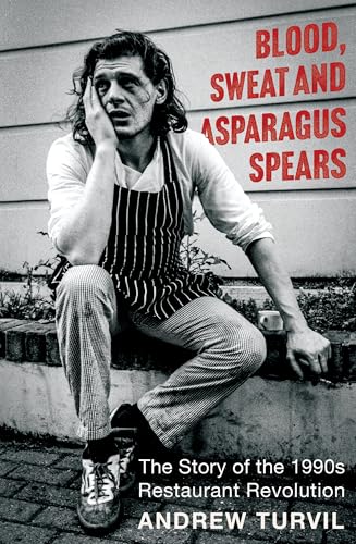 Blood, Sweat and Asparagus Spears : The Story of the 1990s Restaurant Revolution - book cover