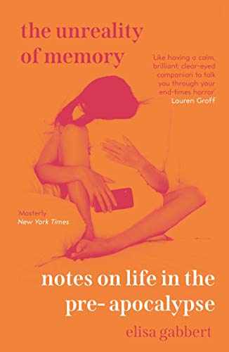 The Unreality of Memory : Notes on Life in the Pre-Apocalypse - book cover
