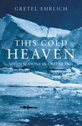 This Cold Heaven : Seven Seasons in Greenland by Gretel Ehrlich 9780007291908