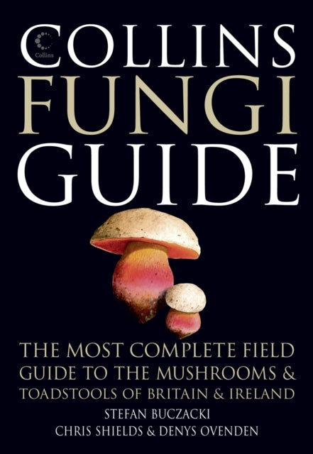 Collins Fungi Guide : The Most Complete Field Guide to the Mushrooms & Toadstools of Britain & Ireland by Stefan Buczacki 9780007466481