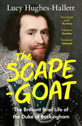 The Scapegoat : The Brilliant Brief Life of the Duke of Buckingham by Lucy Hughes-Hallett 9780008126599