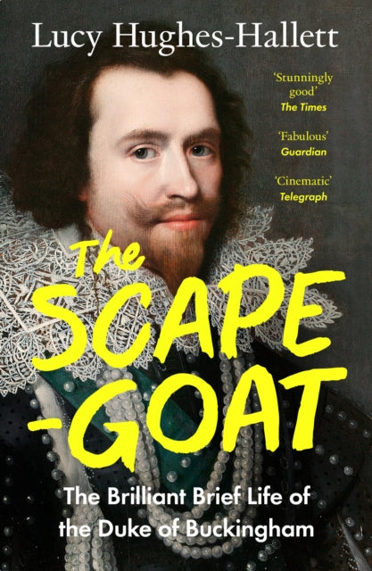 The Scapegoat : The Brilliant Brief Life of the Duke of Buckingham by Lucy Hughes-Hallett 9780008126599