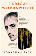 Radical Wordsworth : The Poet Who Changed the World by Jonathan Bate 9780008167455