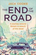 The End of the Road : A Journey Around Britain in Search of the Dead by Jack Cooke 9780008294717