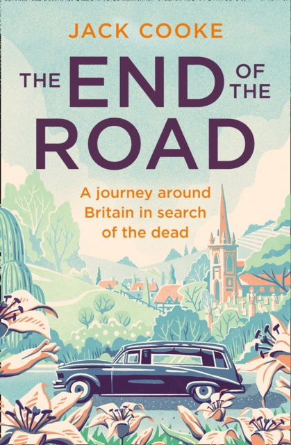 The End of the Road : A Journey Around Britain in Search of the Dead by Jack Cooke 9780008294717