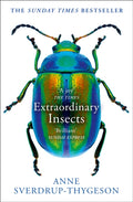 Extraordinary Insects : Weird. Wonderful. Indispensable. the Ones Who Run Our World. by Anne Sverdrup-Thygeson 9780008316372