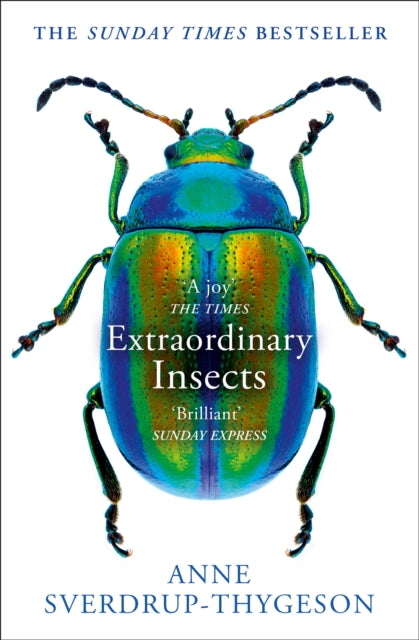 Extraordinary Insects : Weird. Wonderful. Indispensable. the Ones Who Run Our World. by Anne Sverdrup-Thygeson 9780008316372