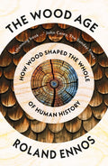 The Wood Age : How Wood Shaped the Whole of Human History by Roland Ennos 9780008318871