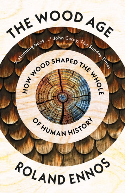 The Wood Age : How Wood Shaped the Whole of Human History by Roland Ennos 9780008318871