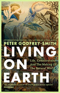 Living on Earth : Life, Consciousness and the Making of the Natural World by Peter Godfrey-Smith 9780008321284