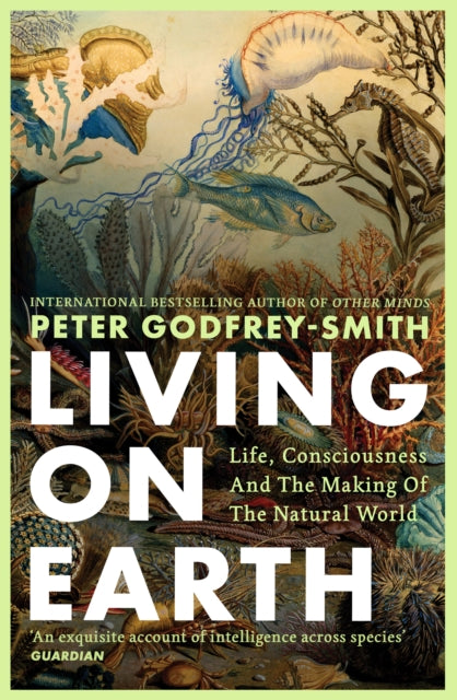 Living on Earth : Life, Consciousness and the Making of the Natural World by Peter Godfrey-Smith 9780008321284