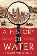 A History of Water : Being an Account of a Murder, an Epic and Two Visions of Global History by Edward Wilson-Lee 9780008358228
