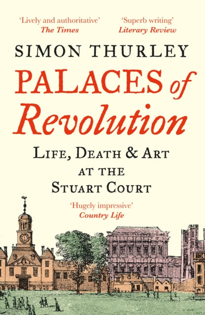 Palaces of Revolution : Life, Death and Art at the Stuart Court by Simon Thurley 9780008389994