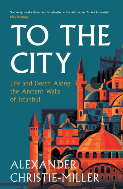 To The City : Life and Death Along the Ancient Walls of Istanbul by Alexander Christie-Miller 9780008416041