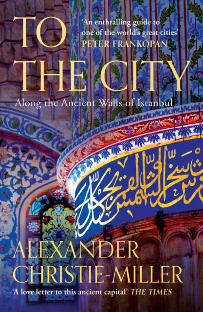To The City : Along the Ancient Walls of Istanbul by Alexander Christie-Miller 9780008416089