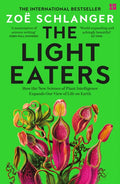 The Light Eaters : How the New Science of Plant Intelligence Expands Our View of Life on Earth by Zoe Schlanger 9780008445386