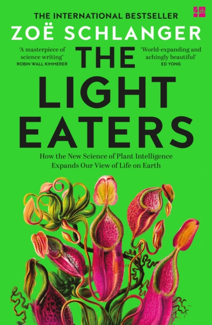 The Light Eaters : How the New Science of Plant Intelligence Expands Our View of Life on Earth by Zoe Schlanger 9780008445386