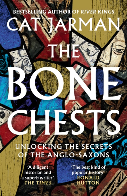 The Bone Chests : Unlocking the Secrets of the Anglo-Saxons by Cat Jarman 9780008447311