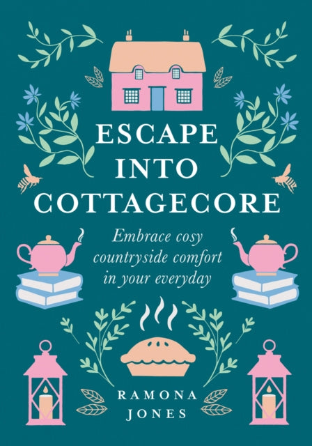 Escape Into Cottagecore : Embrace Cosy Countryside Comfort in Your Everyday by Ramona Jones 9780008458782