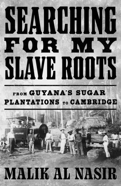 Searching for My Slave Roots : From Guyana’s Sugar Plantations to Cambridge by Malik Al Nasir 9780008464486